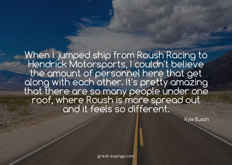 When I jumped ship from Roush Racing to Hendrick Motors