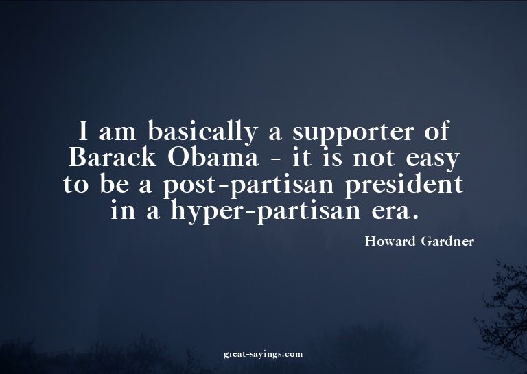 I am basically a supporter of Barack Obama - it is not