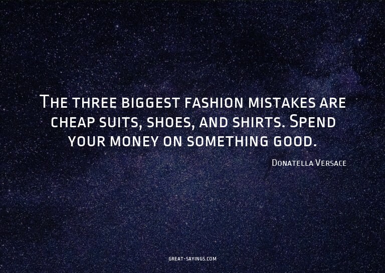 The three biggest fashion mistakes are cheap suits, sho