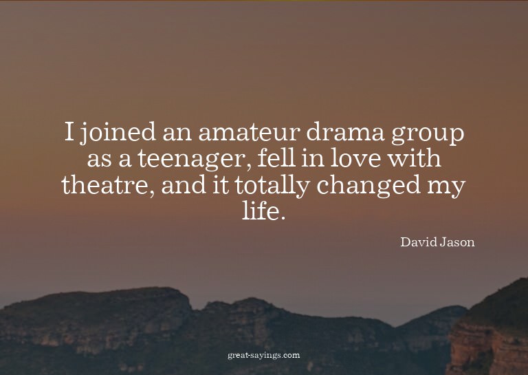 I joined an amateur drama group as a teenager, fell in