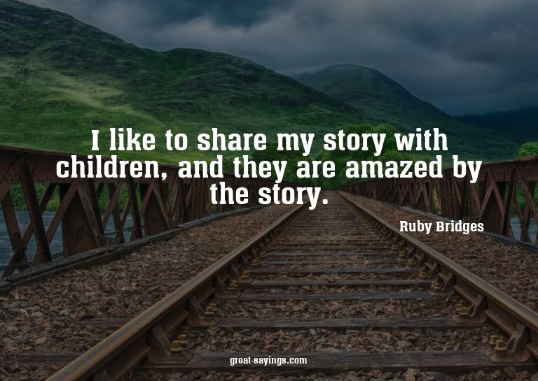 I like to share my story with children, and they are am