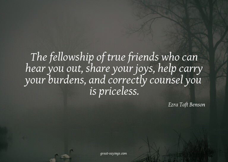 The fellowship of true friends who can hear you out, sh