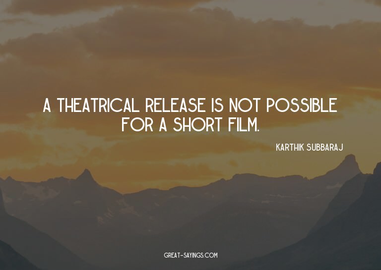 A theatrical release is not possible for a short film.


