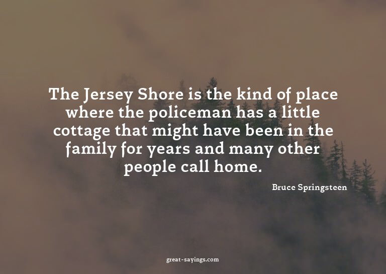 The Jersey Shore is the kind of place where the policem