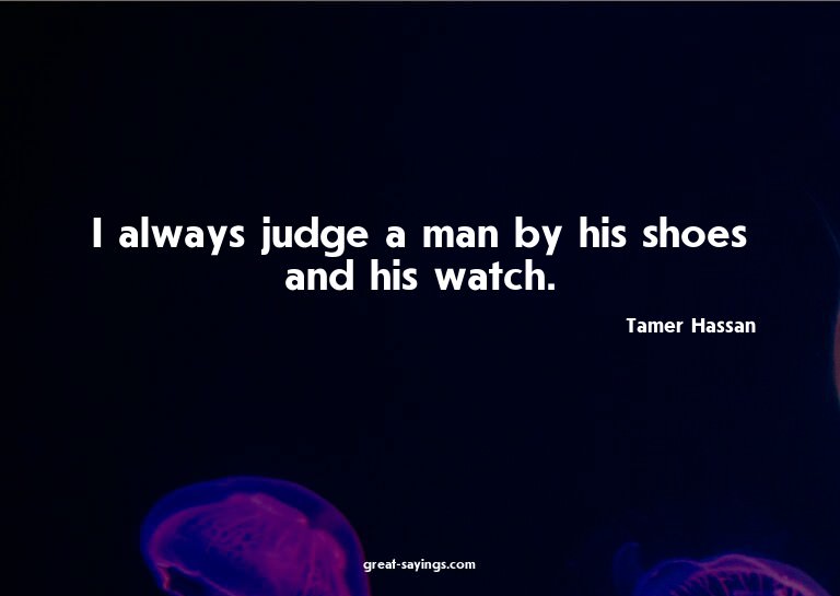 I always judge a man by his shoes and his watch.


