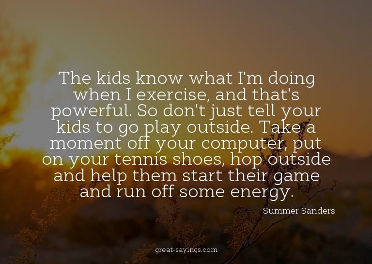 The kids know what I'm doing when I exercise, and that'