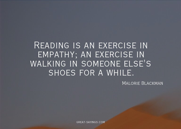 Reading is an exercise in empathy; an exercise in walki