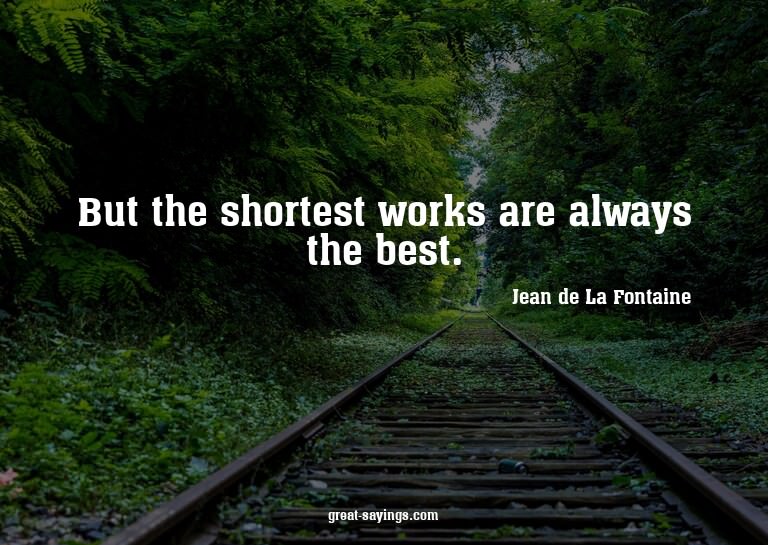 But the shortest works are always the best.

