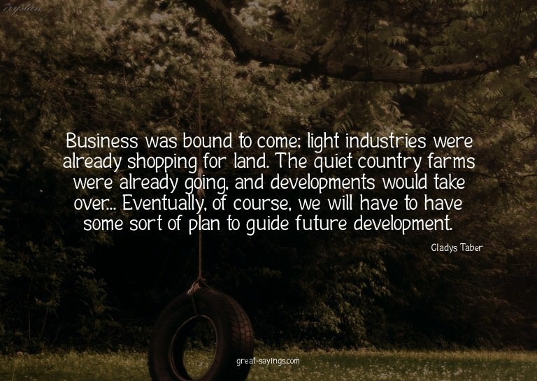 Business was bound to come; light industries were alrea