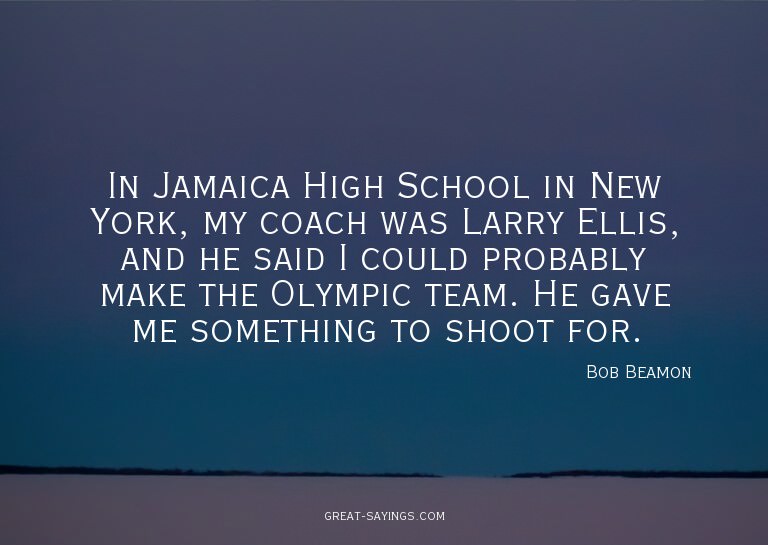 In Jamaica High School in New York, my coach was Larry