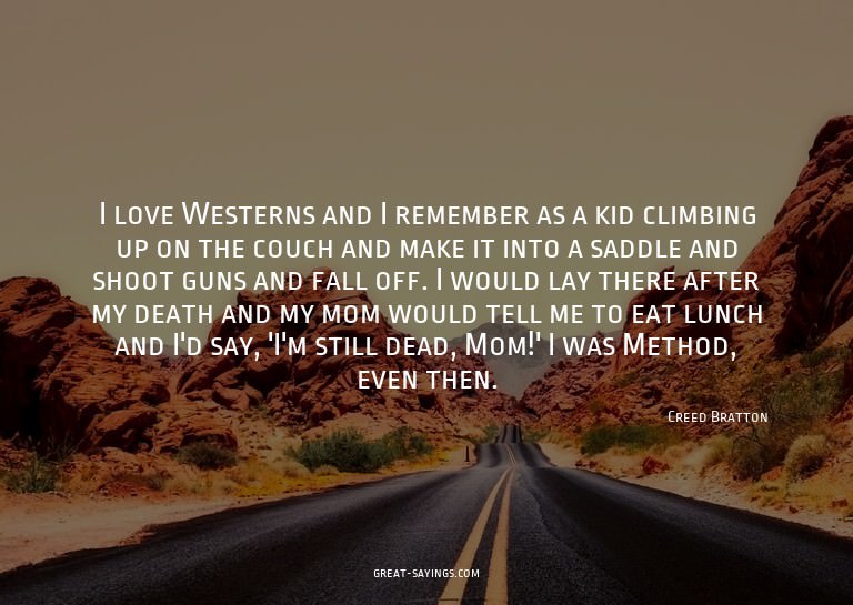 I love Westerns and I remember as a kid climbing up on