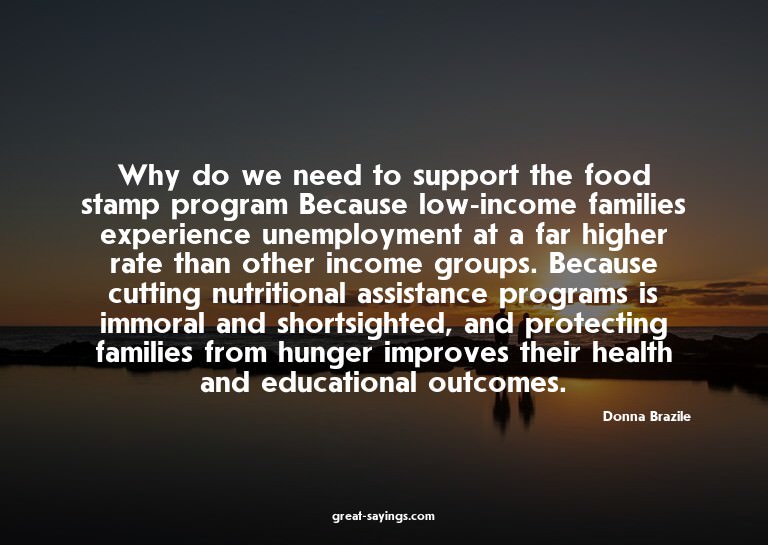 Why do we need to support the food stamp program? Becau