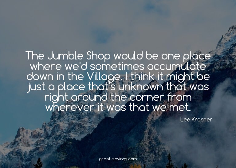 The Jumble Shop would be one place where we'd sometimes
