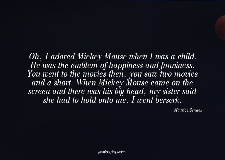 Oh, I adored Mickey Mouse when I was a child. He was th