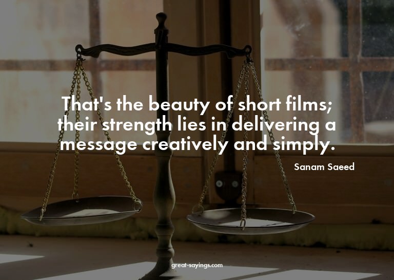 That's the beauty of short films; their strength lies i