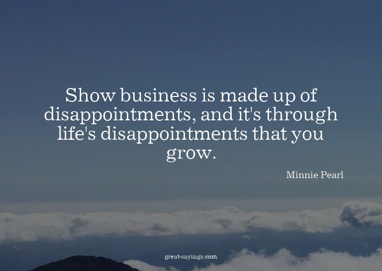 Show business is made up of disappointments, and it's t