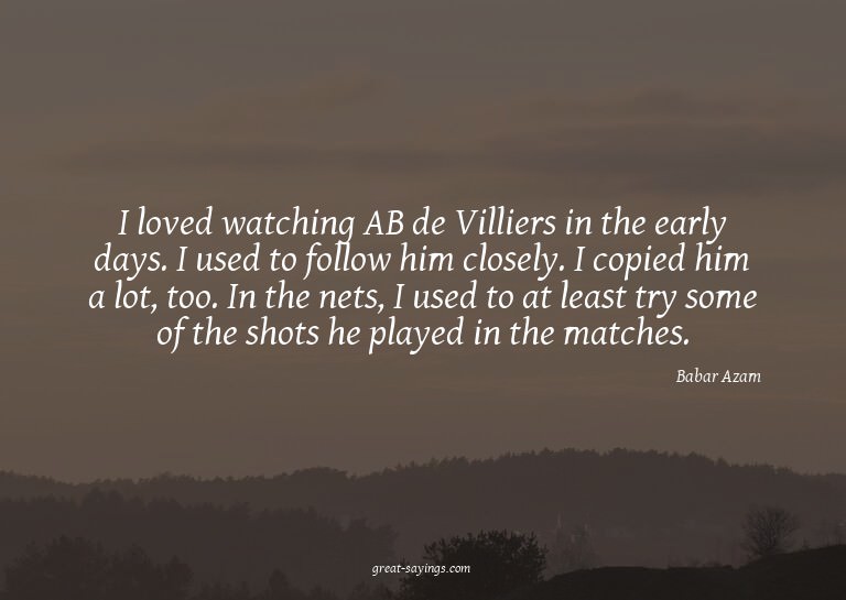 I loved watching AB de Villiers in the early days. I us