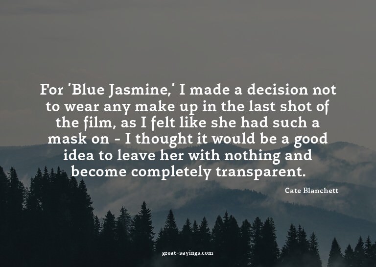 For 'Blue Jasmine,' I made a decision not to wear any m
