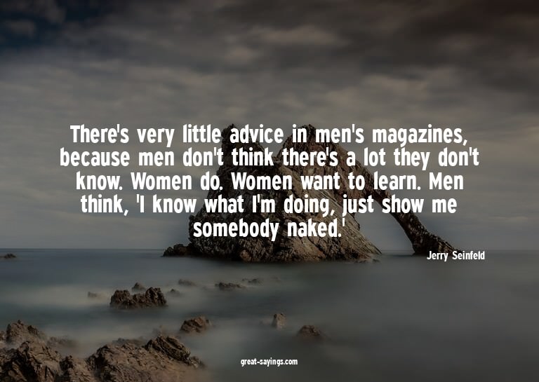 There's very little advice in men's magazines, because