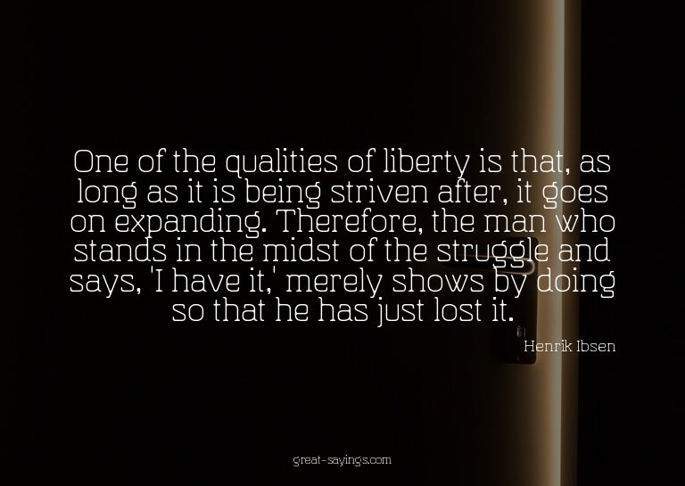 One of the qualities of liberty is that, as long as it