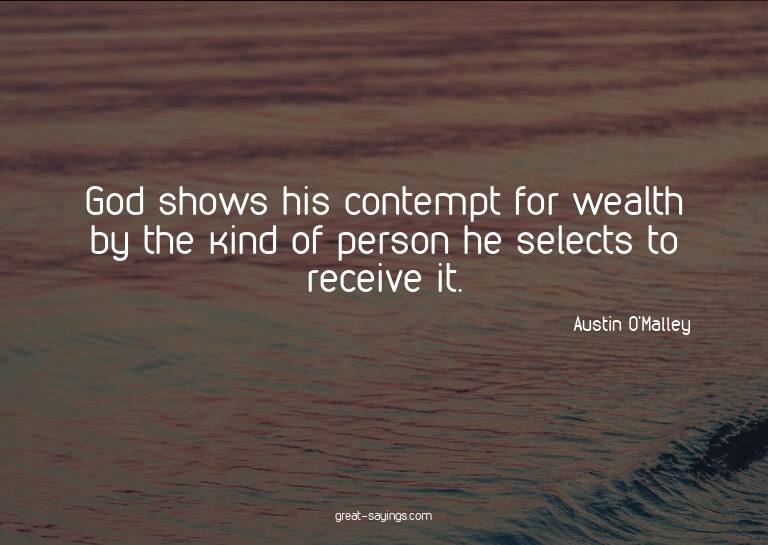God shows his contempt for wealth by the kind of person