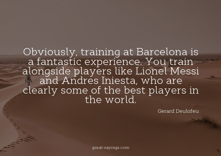 Obviously, training at Barcelona is a fantastic experie