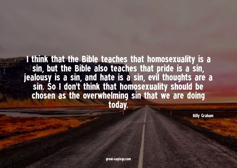 I think that the Bible teaches that homosexuality is a
