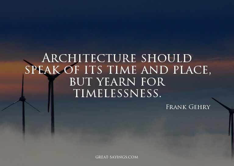Architecture should speak of its time and place, but ye