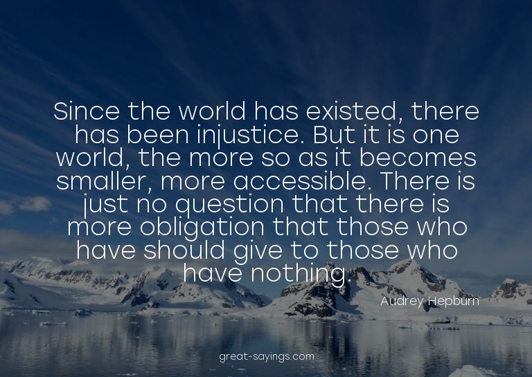 Since the world has existed, there has been injustice.