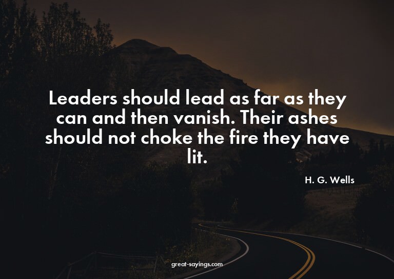 Leaders should lead as far as they can and then vanish.