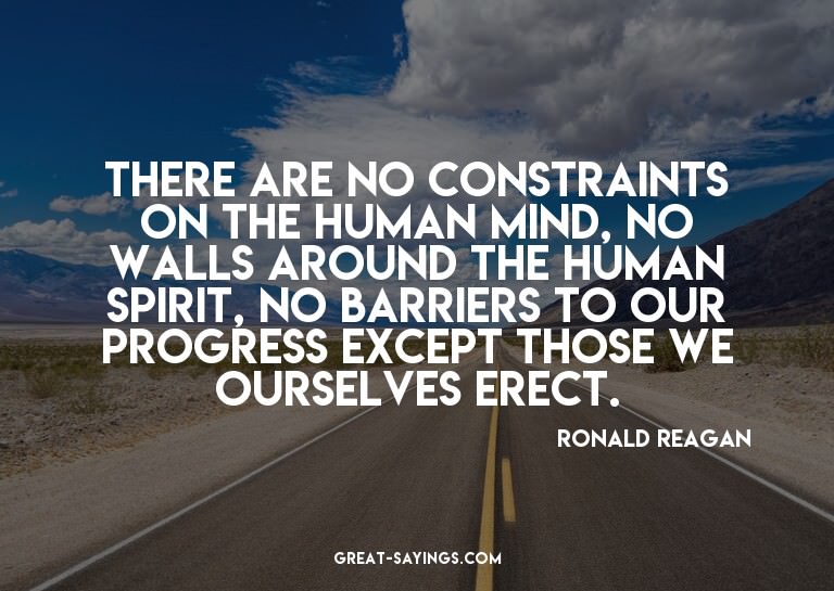 There are no constraints on the human mind, no walls ar