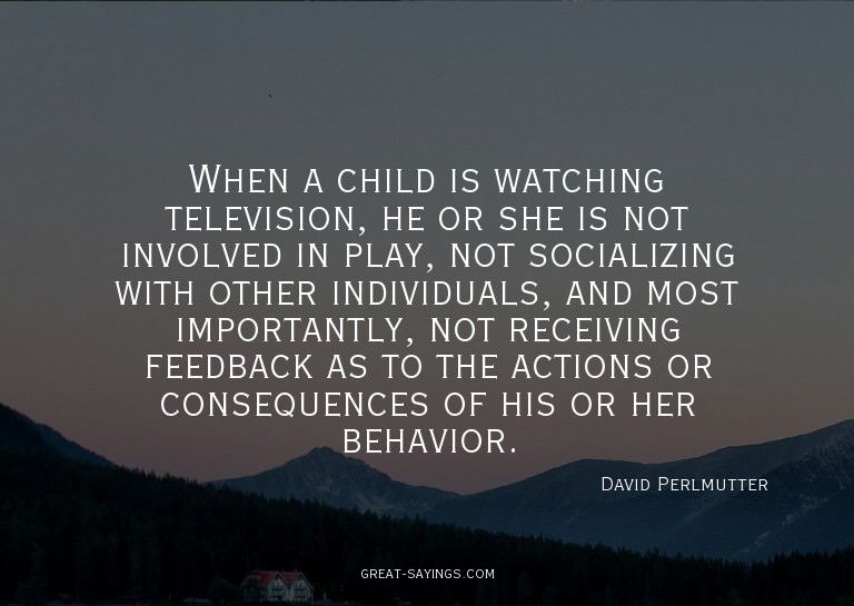 When a child is watching television, he or she is not i