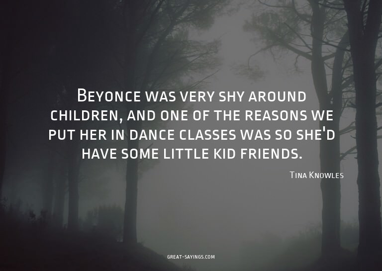Beyonce was very shy around children, and one of the re