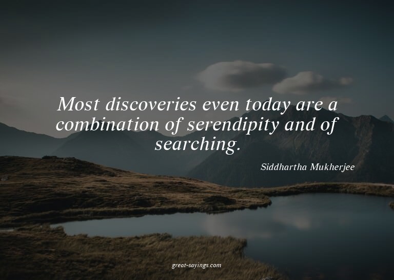 Most discoveries even today are a combination of serend