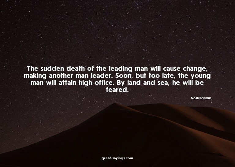 The sudden death of the leading man will cause change,
