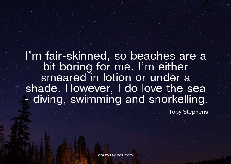 I'm fair-skinned, so beaches are a bit boring for me. I