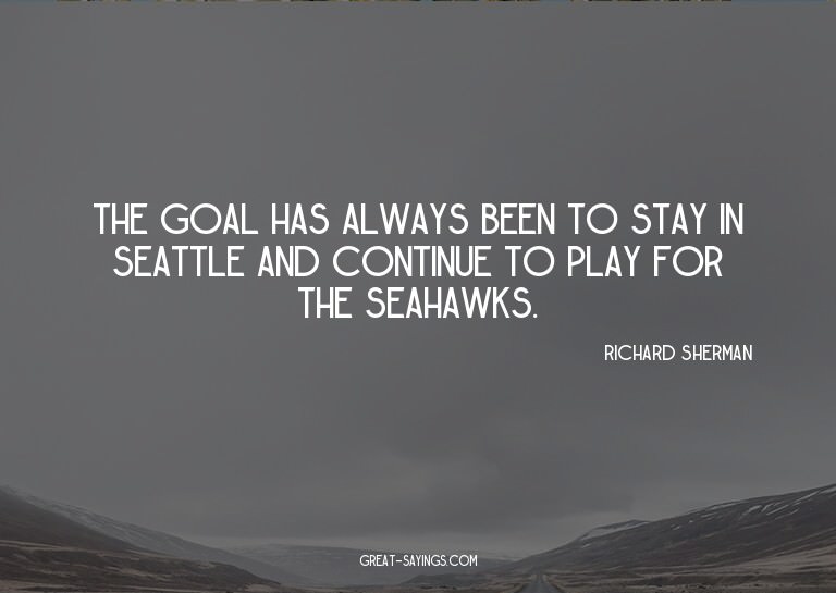 The goal has always been to stay in Seattle and continu