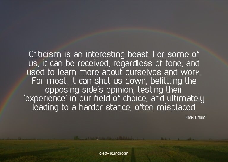 Criticism is an interesting beast. For some of us, it c
