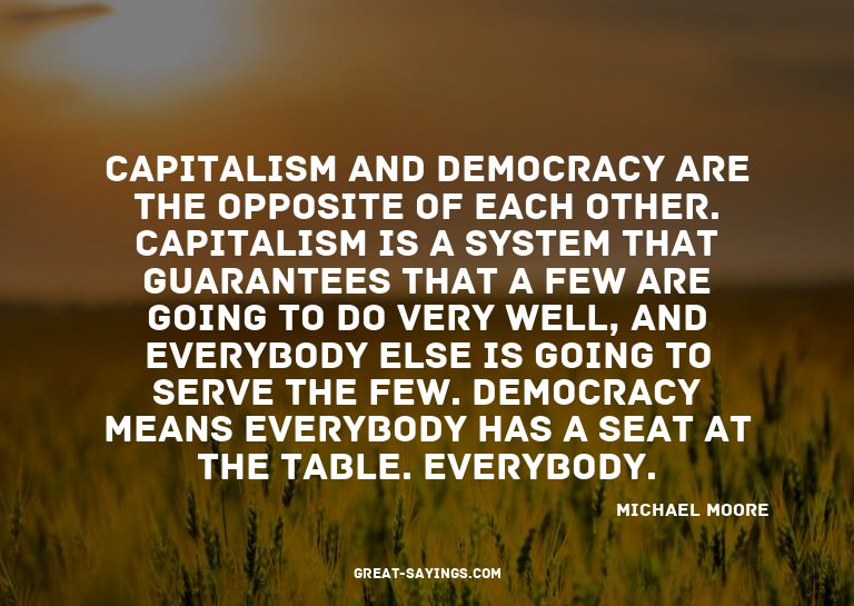Capitalism and democracy are the opposite of each other