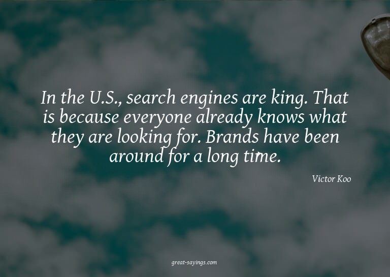 In the U.S., search engines are king. That is because e