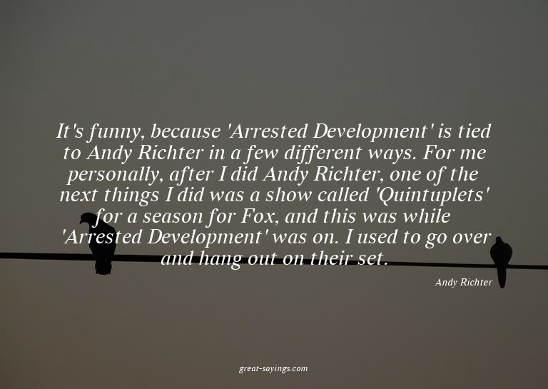 It's funny, because 'Arrested Development' is tied to A