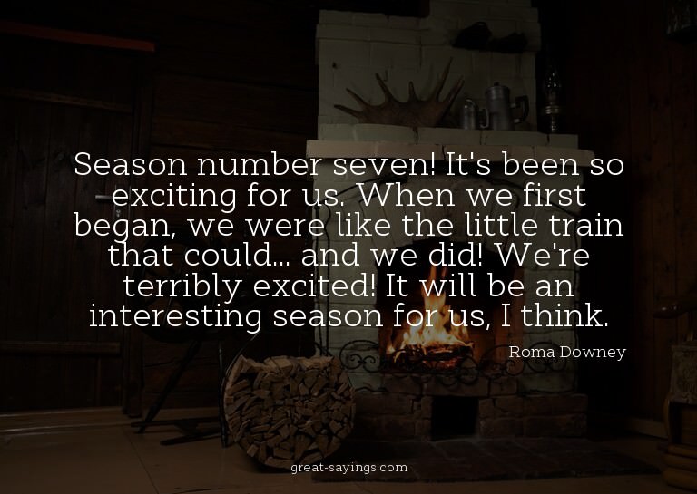 Season number seven! It's been so exciting for us. When