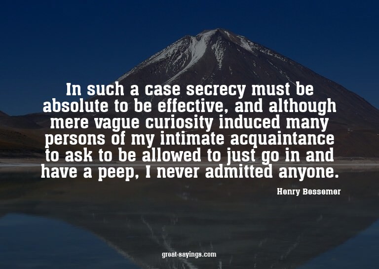 In such a case secrecy must be absolute to be effective