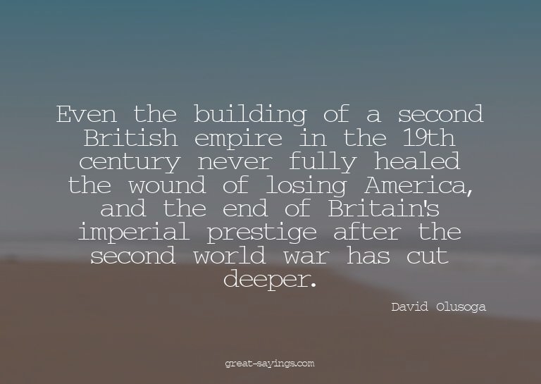 Even the building of a second British empire in the 19t