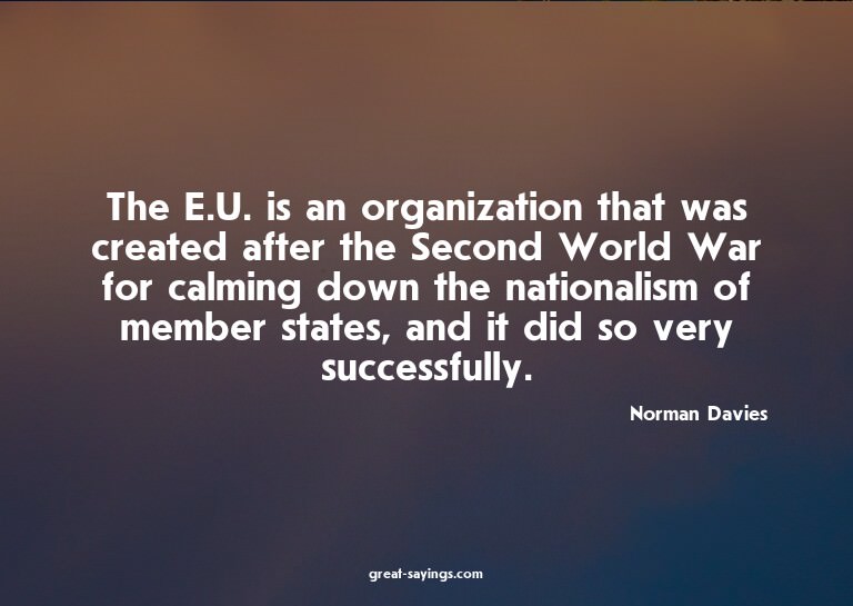 The E.U. is an organization that was created after the