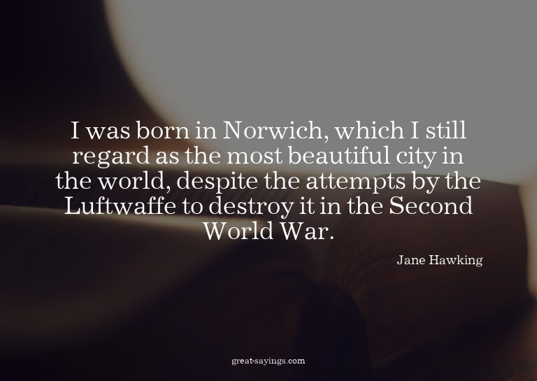 I was born in Norwich, which I still regard as the most