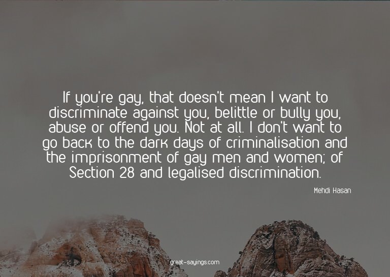 If you're gay, that doesn't mean I want to discriminate
