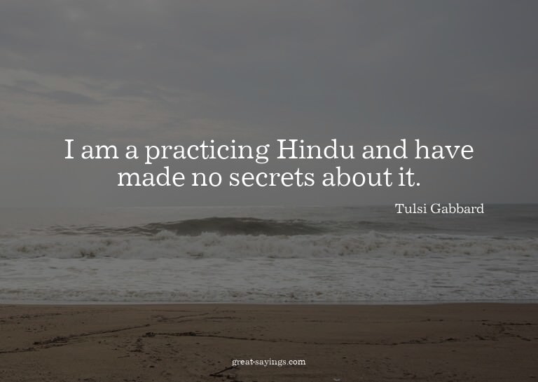 I am a practicing Hindu and have made no secrets about