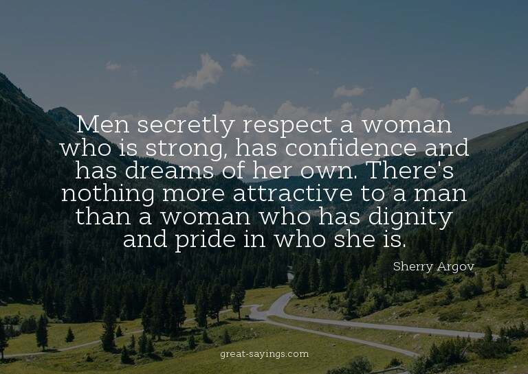 Men secretly respect a woman who is strong, has confide