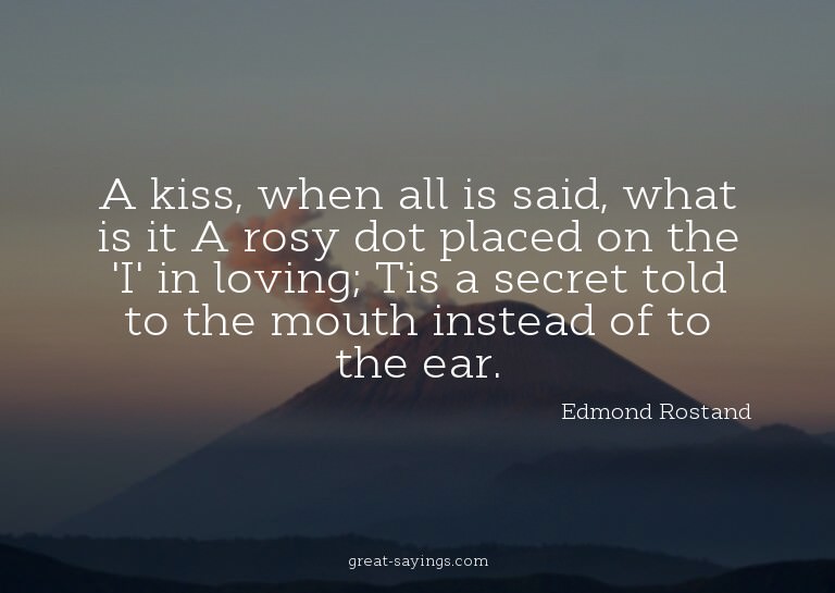 A kiss, when all is said, what is it? A rosy dot placed